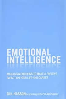 Emotional Intelligence: Managing Emotions to Make a Positive Impact on Your Life and Career